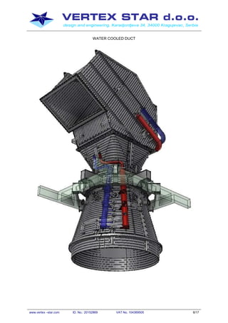 VERTEX STAR d.o.o.
design and engineering, Karadjordjeva 34, 34000 Kragujevac, Serbia
www.vertex –star.com ID. No.: 20152869 VAT No. 104369505 8/17
WATER COOLED DUCT
 