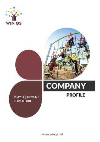 PLAY EQUIPMENT
FOR FUTURE
COMPANY
PROFILE
www.winqs.net
 