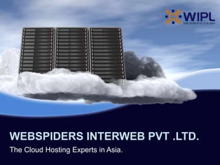 WEBSPIDERS INTERWEB PVT .LTD.
The Cloud Hosting Experts in Asia.
 