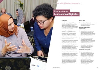 84 85
CONTEXTE
Le projet Maisons Digitales152 de la
Fondation Orange existe depuis 2015
dans différents pays du monde et
depuis 2016 en Tunisie. Il a été créé dans
le cadre des activités de Responsabilité
sociale des entreprises (RSE).
OBJECTIF ET DESCRIPTION
Ce projet a pour principal objectif
l’éducation des filles aux métiers
du numérique et l’autonomisation
des femmes à travers le soutien aux
associations locales et ONG.
Ces formations numériques de longue
durée (6 mois à 1 an) sont une clé
vers l’indépendance économique
des femmes. Ces dernières peuvent
s’initier ou se perfectionner à la
bureautique, à la gestion, à l’utilisation
de logiciels… mais aussi découvrir
l’usage d’un ordinateur, la rédaction
d’un CV ou suivre une formation en
lien avec leur projet professionnel.
Concrètement, en Europe, en Afrique,
au Moyen-Orient, Orange organise
avec les associations locales, l’accueil
des femmes dans des lieux de
formation. Sur place, les formateurs
des associations partenaires et les
salariés d’Orange bénévoles ou en
mécénat de compétences animent
des ateliers d’apprentissage au
numérique.
RÉSULTATS
•	 Entre 2016 et 2020, 1 200
femmes ont pu bénéficier de ces
formations en Tunisie.
BONNES PRATIQUES
IDENTIFIÉES
•	 La collaboration avec certaines
associations locales a facilité
l’accès des femmes à ces maisons
(les associations sont connues par
l’entourage de ces femmes).
•	 Les formations données aux
femmes analphabètes ont
contribué à plus d’innovation et de
créativité dans leurs productions
(les femmes s’inspiraient de
nouveaux motifs trouvés sur
Internet pour leurs tapis, de
nouvelles recettes pour leurs
créations culinaires, etc.)
FACTEURS DE SUCCÈS
•	 Ces maisons digitales sont
devenues un lieu de rencontres
entre futures partenaires : les
femmes seniors analphabètes
transfèrent leur savoir-faire
artisanal aux jeunes filles
diplômées au chômage.
Ces dernières aident les seniors
dans leurs activités de vente
en ligne. C’est une situation
gagnante-gagnante.
Étude de cas :
Les Maisons Digitales
04. Inclusion sociale, digitalisation et économie verte
PROFIL GENRE TUNISIE | 2021
+
+
+
+
 