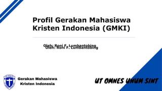 Profil Gerakan Mahasiswa
Kristen Indonesia (GMKI)
Oleh: Roni F. Lumbantobing
Oleh: Roni F. Lumbantobing
 
