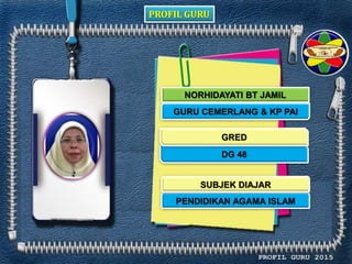 PROFIL GURU
NORHIDAYATI BT JAMIL
GURU CEMERLANG & KP PAI
DG 48
PENDIDIKAN AGAMA ISLAM
GRED
SUBJEK DIAJAR
 