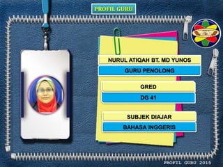 PROFIL GURU
NURUL ATIQAH BT. MD YUNOS
GURU PENOLONG
DG 41
BAHASA INGGERIS
GRED
SUBJEK DIAJAR
 