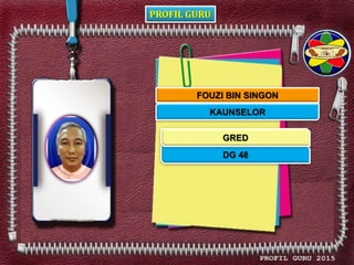 PROFIL GURU
FOUZI BIN SINGON
KAUNSELOR
DG 48
GRED
 