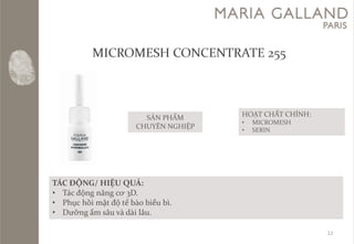 12SẢN PHẨM CHUYÊN NGHIỆPHOẠT CHẤT CHÍNH: 
•MICROMESH 
•SERINTÁC ĐỘNG/ HIỆU QUẢ: 
•Tácđộngnângcơ3D. 
•Phụchồimậtđộtếbàobiểubì. 
•Dưỡngẩmsâuvàdàilâu.  