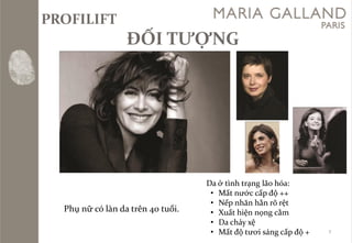 PROFILIFTĐỐI TƯỢNG 
Da ở tìnhtrạnglãohóa: 
•Mấtnướccấpđộ++ 
•Nếpnhănhằnrõrệt 
•Xuấthiệnnọngcằm 
•Da chảyxệ 
•Mấtđộtươisángcấpđộ+ 
7 
Phụnữcólànda trên40 tuổi.  