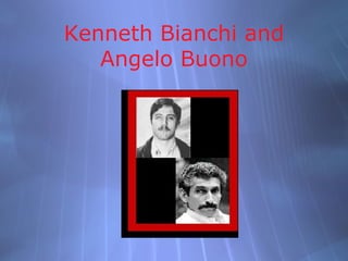 Kenneth Bianchi and
   Angelo Buono
 