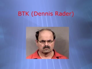 BTK (Dennis Rader)
 
