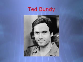 Ted Bundy
 