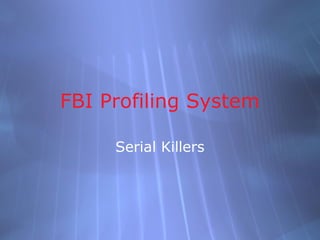FBI Profiling System

     Serial Killers
 