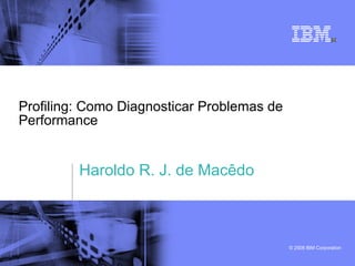 Profiling: Como Diagnosticar Problemas de Performance Haroldo R. J. de Macêdo 