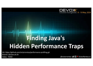 Finding Java's
Hidden Performance Traps
@victorrentea ♦ VictorRentea.ro
Git: h2ps://github.com/victorrentea/performance-proﬁling.git
Branch: devoxx-uk-24
Slides: TODO
 