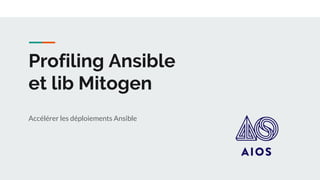 Profiling Ansible
et lib Mitogen
Accélérer les déploiements Ansible
 