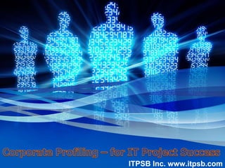 Corporate Profiling – for IT Project Success ITPSB Inc. www.itpsb.com 