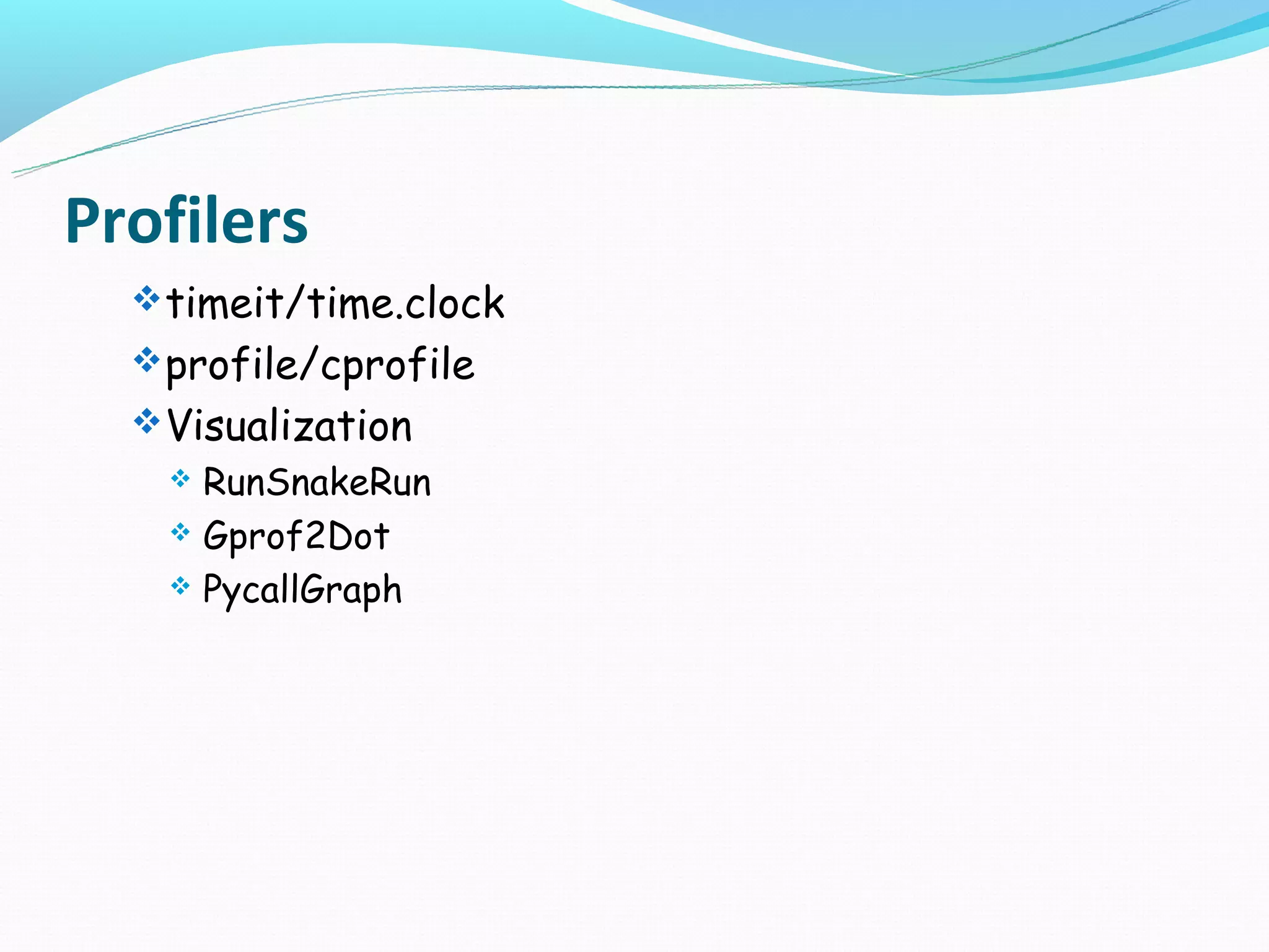 Profilers
   timeit/time.clock
   profile/cprofile
   Visualization
     RunSnakeRun
     Gprof2Dot

     PycallGraph
 