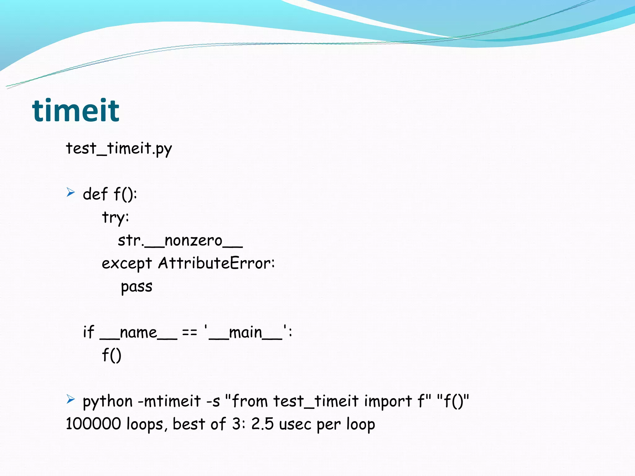 timeit
  test_timeit.py

   def f():
       try:
         str.__nonzero__
       except AttributeError:
         pass

    if __name__ == '__main__':
       f()

   python -mtimeit -s "from test_timeit import f" "f()"
  100000 loops, best of 3: 2.5 usec per loop
 