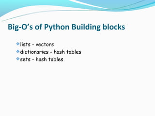 Big-O’s of Python Building blocks
   lists - vectors
   dictionaries - hash tables
   sets - hash tables
 