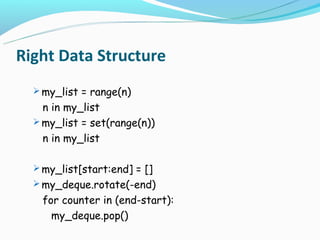 Right Data Structure
   my_list = range(n)
    n in my_list
   my_list = set(range(n))
    n in my_list

   my_list[start:end] = []
   my_deque.rotate(-end)
    for counter in (end-start):
      my_deque.pop()
 