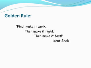 Golden Rule:

    "First make it work.
          Then make it right.
               Then make it fast!"
                           - Kent Beck
 