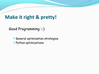 Make it right & pretty!

 Good Programming :-)

    General optimization strategies
    Python optimizations
 