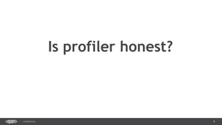 8CONFIDENTIAL
Is profiler honest?
 