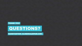 80CONFIDENTIAL
QUESTIONS?
THANK YOU!
KANSTANTSIN_SLISENKA@EPAM.COM
 