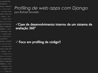 Profiling de web apps com Django
por Rafael Novello
 
