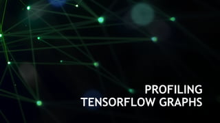 32
PROFILING
TENSORFLOW GRAPHS
 