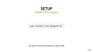35
SETUP
Install NVTX plugins
pip install nvtx-plugins-tf
No need to install this plugin since NGC 19.08
 