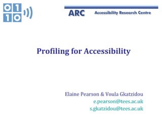 Profiling for Accessibility Elaine Pearson & Voula Gkatzidou [email_address] [email_address] 