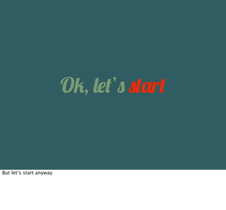 O/, )&'‘$ $'(r'


But let‘s start anyway
 