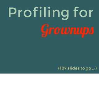 Profiling for
     Gr!w"#p$

       (107 slides to go ... )
 