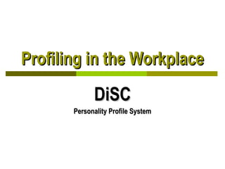 Profiling in the Workplace

DiSC
Personality Profile System

 