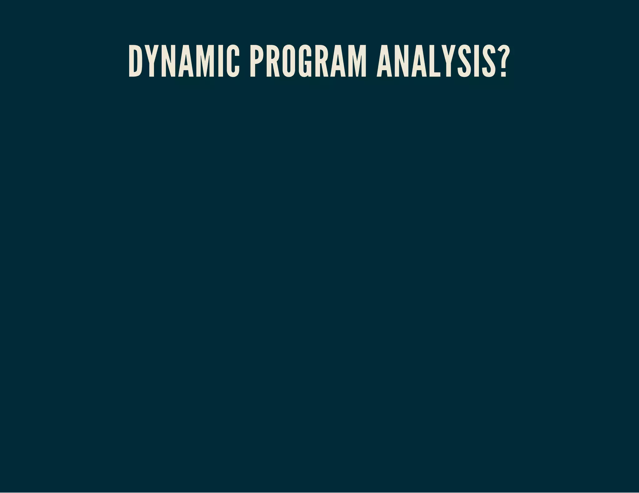DYNAMIC PROGRAM ANALYSIS? 
 