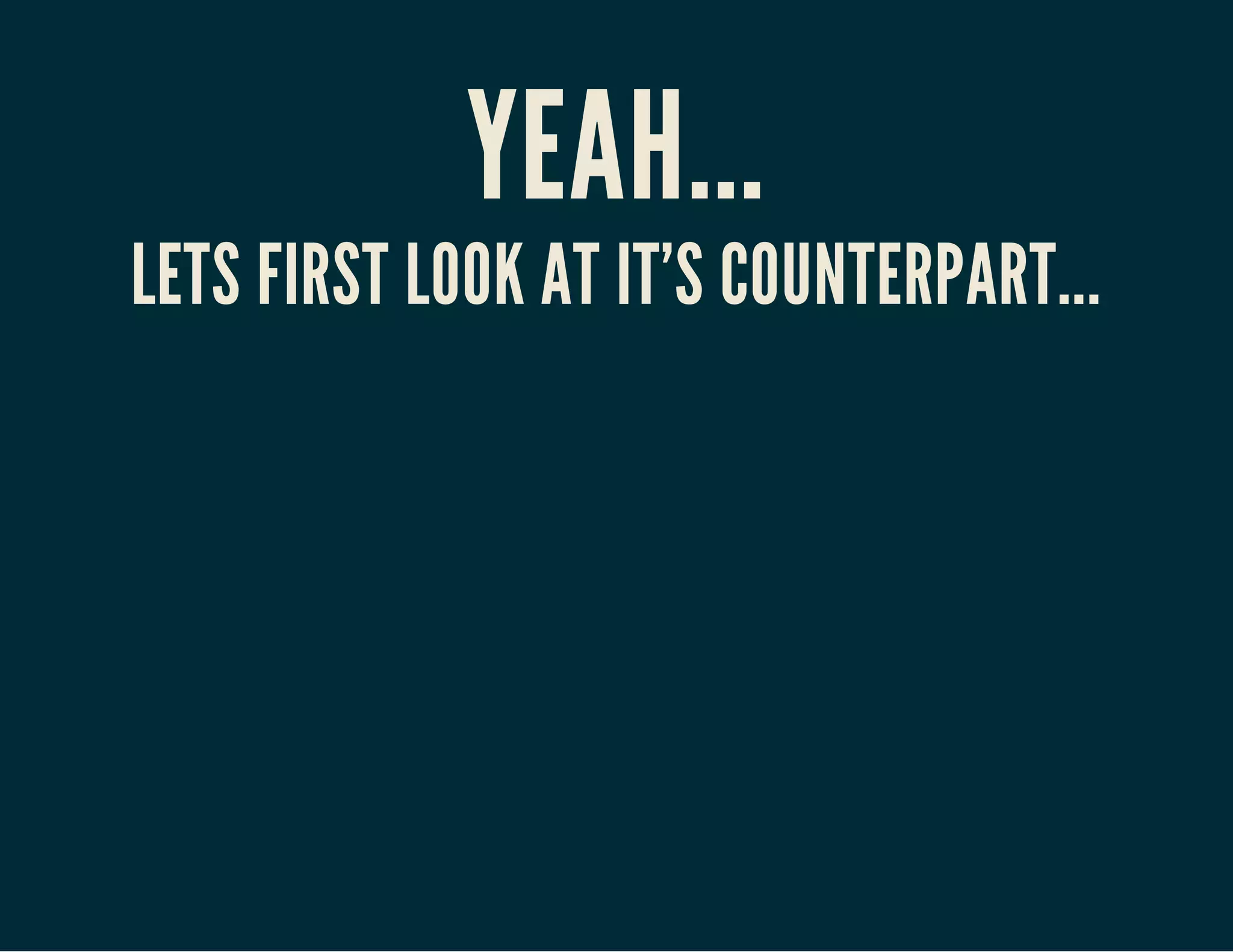 YEAH... 
LETS FIRST LOOK AT IT'S COUNTERPART... 
 