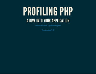 PROFILING PHP 
A DIVE INTO YOUR APPLICATION 
Dennis de Greef / @dennisdegreef 
AmsterdamPHP 
 