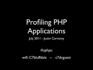 Proﬁling PHP
  Applications
    July 2011 - Justin Carmony


            #uphpu
wiﬁ: C7bluffdale -- c7dcguest
 