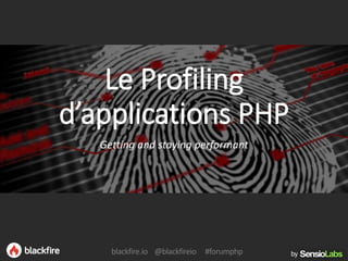 byblackfire.io @blackfireio #forumphp
Le Profiling
d’applications PHP
Getting and staying performant
 
