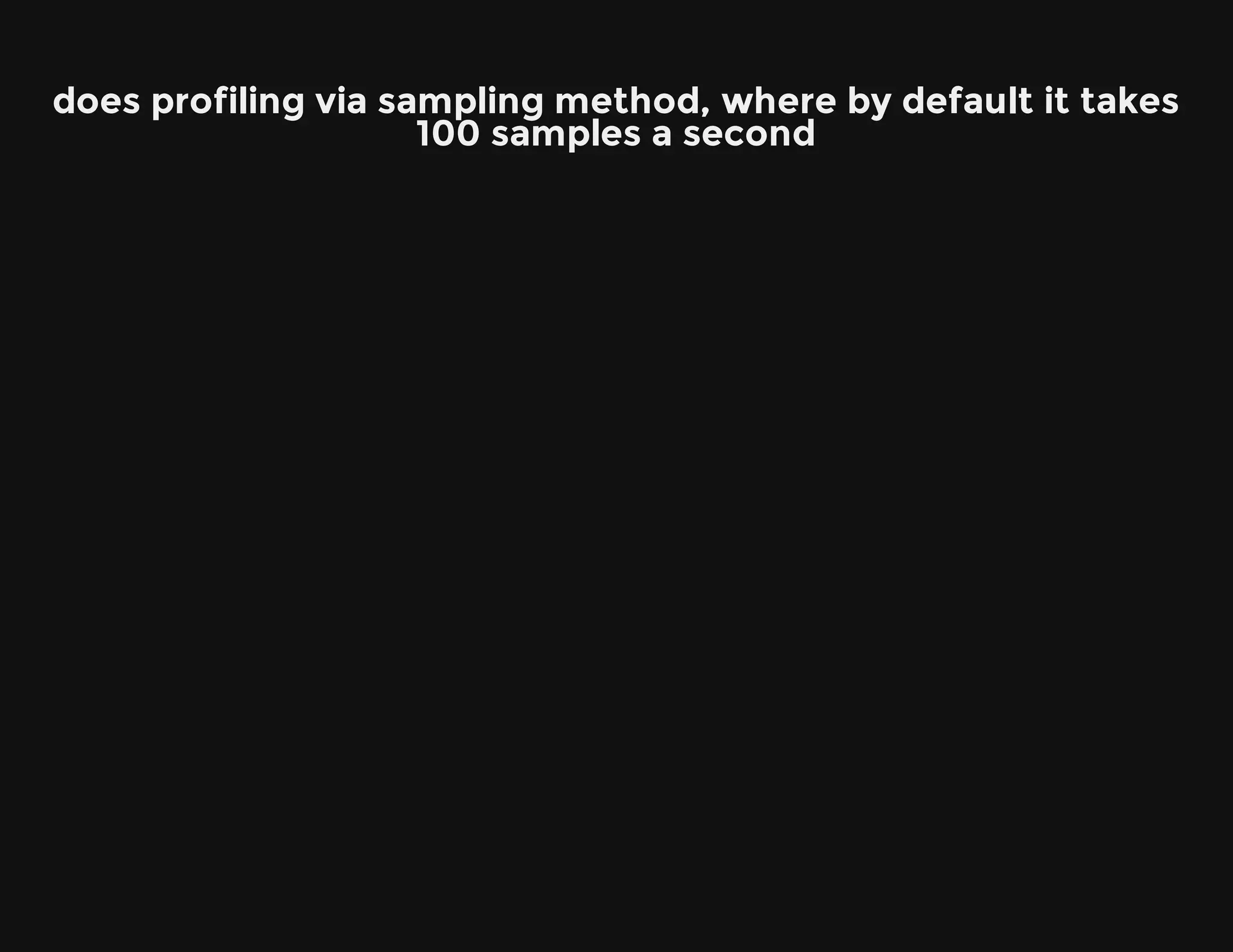does profiling via sampling method, where by default it takes
100 samples a second
 
