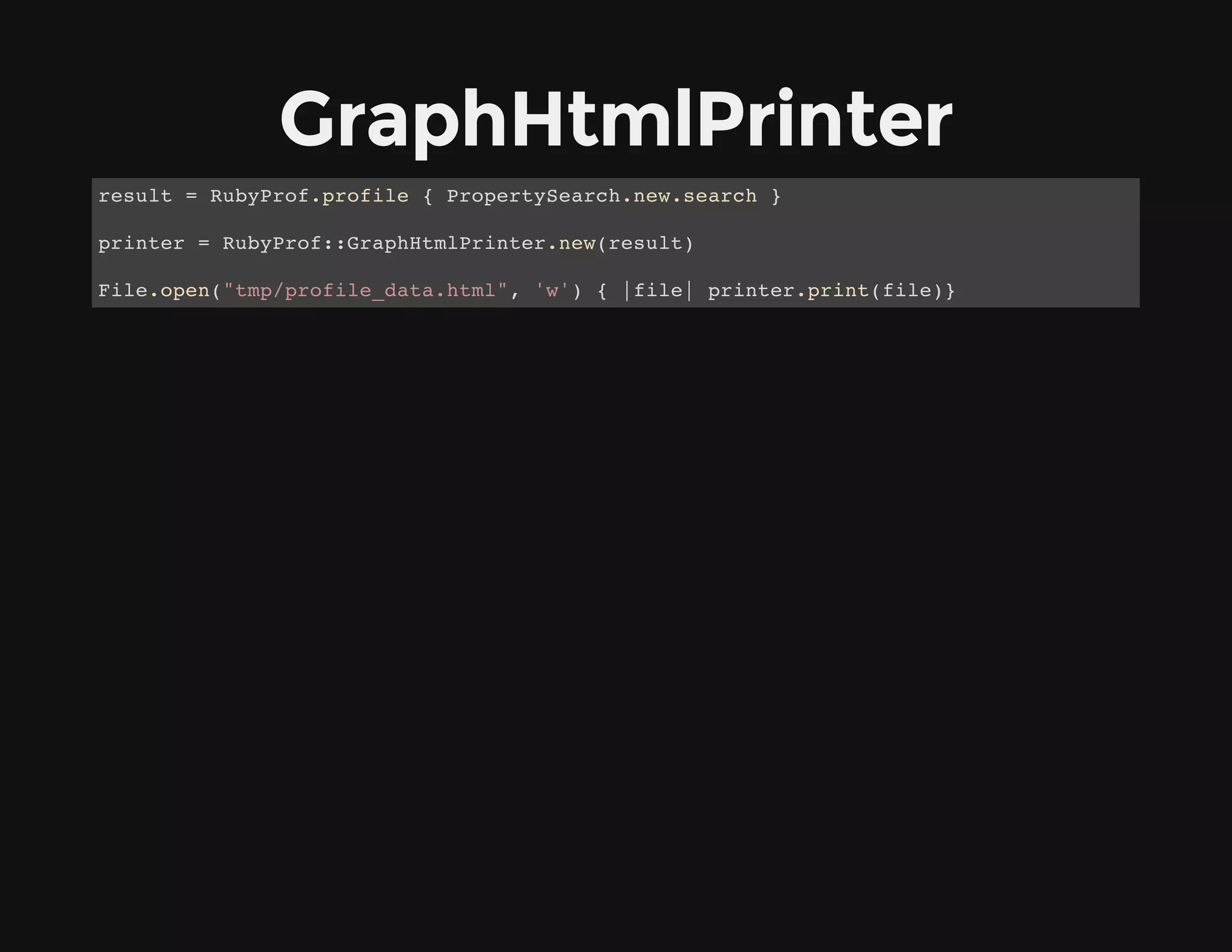 GraphHtmlPrinter
result = RubyProf.profile { PropertySearch.new.search }
printer = RubyProf::GraphHtmlPrinter.new(result)
File.open("tmp/profile_data.html", 'w') { |file| printer.print(file)}
 