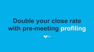 Double your close rate
with pre-meeting profiling
 
