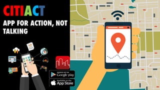 CITIACT
APP FOR ACTION, NOT
TALKING
 