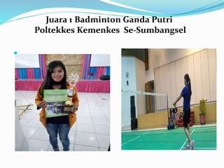 
Juara 1 Badminton Ganda Putri
Poltekkes Kemenkes Se-Sumbangsel
 