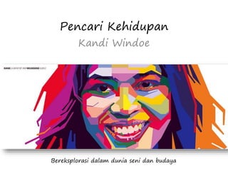 Pencari Kehidupan
Kandi Windoe
Bereksplorasi dalam dunia seni dan budaya
 