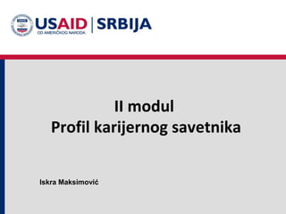 II modul
   Profil karijernog savetnika

Iskra Maksimović
 