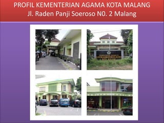 PROFIL KEMENTERIAN AGAMA KOTA MALANG
   Jl. Raden Panji Soeroso N0. 2 Malang
 
