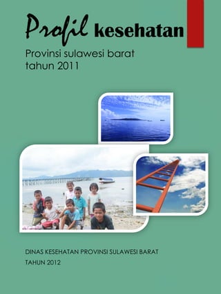 Profil kesehatan 
Provinsi sulawesi barat 
tahun 2011 
DINAS KESEHATAN PROVINSI SULAWESI BARAT 
TAHUN 2012 
 