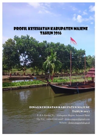 PROFIL KESEHATAN KABUPATEN MAJENE
TAHUN 2016
Jl. R.A. Kartini No. 7 Kabupaten Majene, Sulawesi Barat
Tlp/Fax : 0422-21060 email : dinkes.majene@gmail.com
Website : dinkes.majenekab.go.id
 