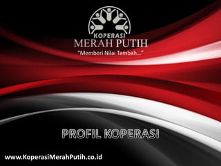 “Memberi Nilai Tambah…”
www.KoperasiMerahPutih.co.id
 