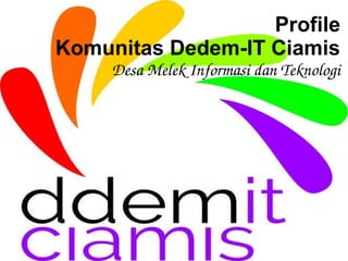 Profile
Komunitas Dedem-IT Ciamis
Desa Melek Informasi dan Teknologi
 